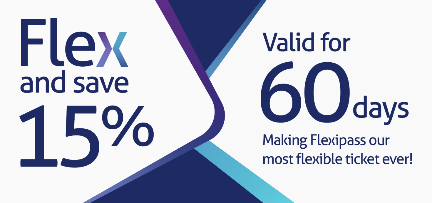 Flex and save 15% - Valid for 60 days - Making Flexipass our most flexible ticket ever!