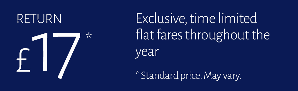 £17 Exclusive, time limited flat fares throughout the year. Standard price. May vary.