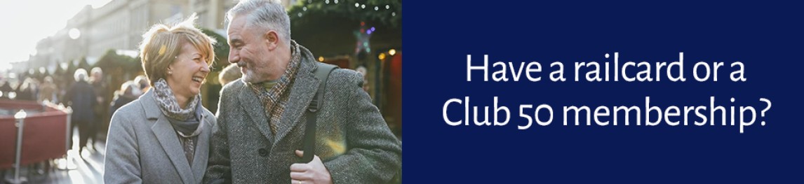 Have a Railcard or Club 50 membership?