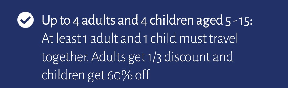 Up to 4 adults and 4 children, aged 5-15. Adults get 1/3 discount and children get 60% off.